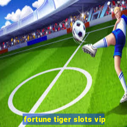 fortune tiger slots vip